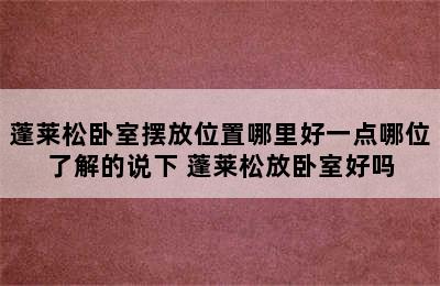 蓬莱松卧室摆放位置哪里好一点哪位了解的说下 蓬莱松放卧室好吗